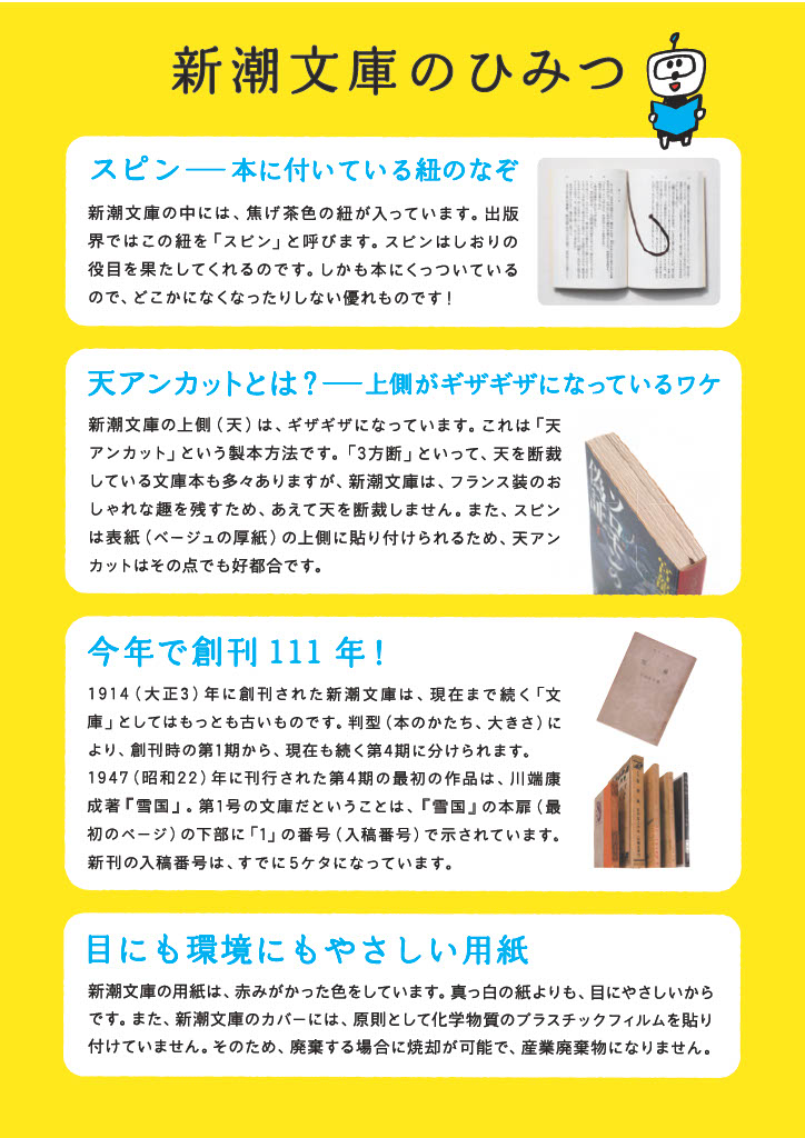 【2025年新潮文庫の100冊】
フェア開始まであと1日！

本日は「新潮文庫のひみつ」をご紹介！

今年で創刊111年。上側がギザギザになっている理由、スピンと呼ばれる本についている紐のなぞ、目に優しい用紙などなど……。この夏、是非こだわりが詰まった新潮文庫を手に取ってみてください！