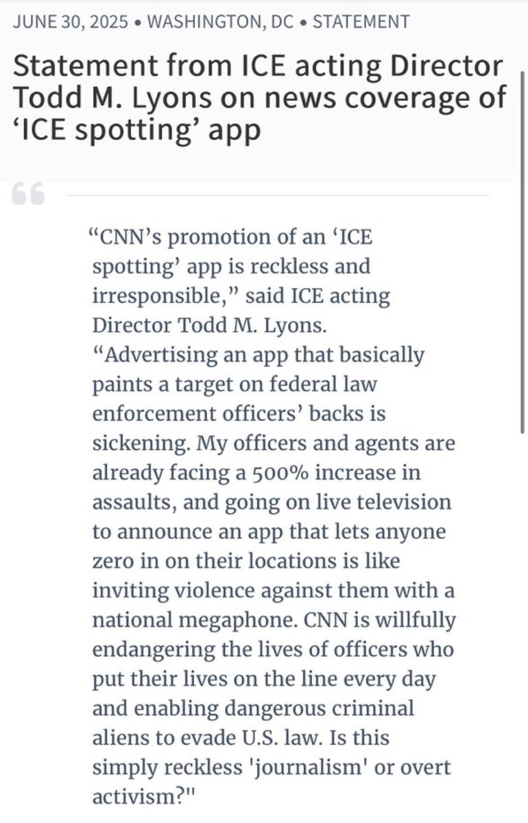 Announcement from ICE acting Director Todd Lyons:

My officers and agents are already facing a 500% increase in assaults, and going on live television to announce an app that lets anyone zero in on their locations is like inviting violence against them with a national megaphone.