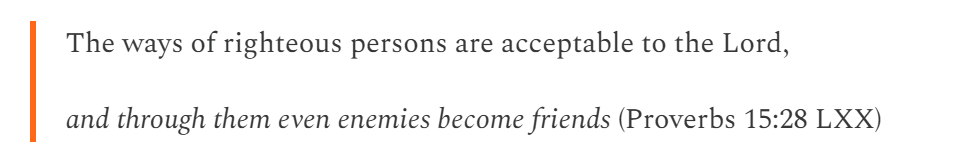 Christians do not love their enemies merely for a reward or out of prudential considerations, but because they are ambassadors of the Crucified Messiah, who died for his enemies and transformed them into friends. Or, as another Prov LXX text puts it:
michaeljrhodes.substack.com/p/reading-roma…