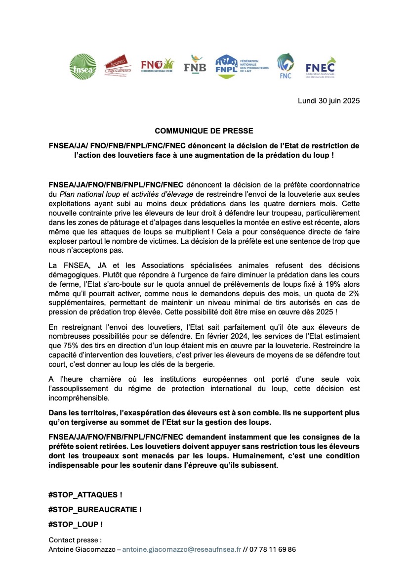 FNSEA/JA/FNO/FNB/FNPL/FNC/FNEC dénoncent la décision de la préfète coordonnatrice
du Plan national loup et activités d’élevage de restreindre l’envoi de la louveterie aux seules
exploitations ayant subi au moins deux prédations dans les quatre derniers mois. #ceuxquifontlelait