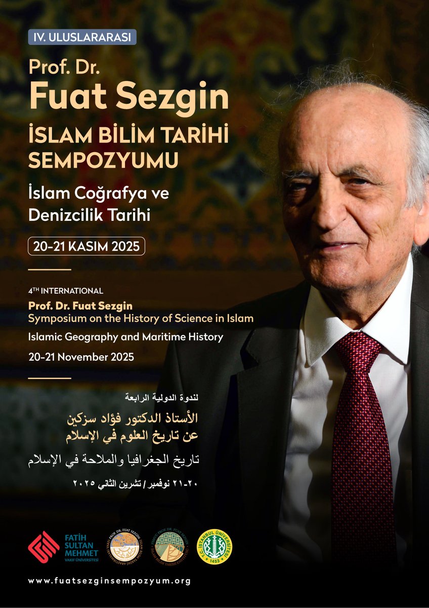 SEMPOZYUM ÇAĞRISI 

IV. ULUSLARARASI PROF. DR. FUAT SEZGİN İSLAM BİLİM TARİHİ SEMPOZYUMU 

20–21 Kasım 2025 | İstanbul  

Tema: İslâm Coğrafya ve Denizcilik Tarihi 

İslam dünyasında coğrafya ve denizcilik arasında kurulan organik bağ, 9. yüzyıldan itibaren bilimsel gelişmeleri