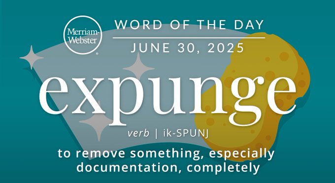 Merriam-Webster Word of the Day June 30, 2025 'expunge' verb | ik-SPUNJ "to remove something, especially documentation, completely