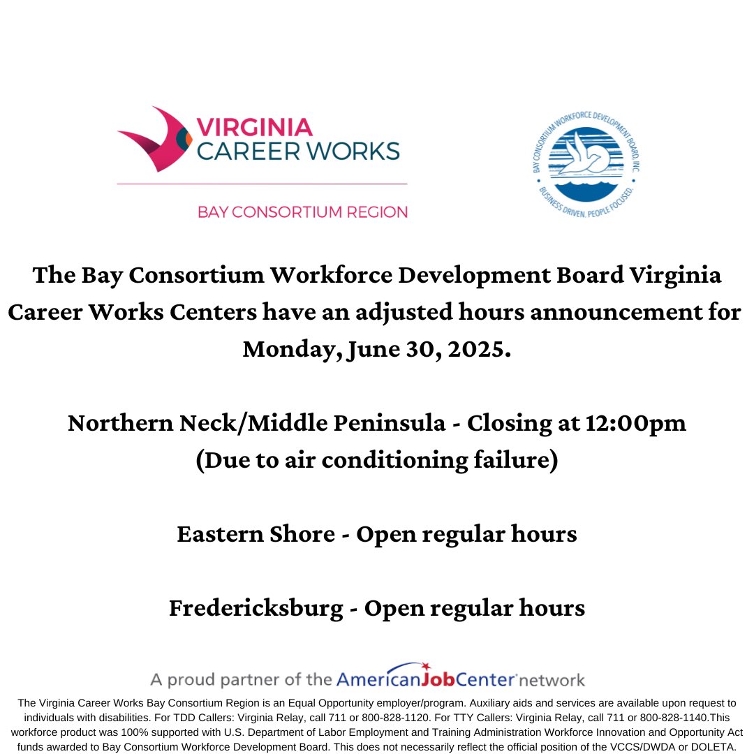 The Bay Consortium Workforce Development Board Virginia Career Works Centers have an adjusted hours announcement for Monday, June 30, 2025.

Virginia Career Works Northern Neck Center in Warsaw - Closing early at 12:00pm

(Due to air conditioning system failure)