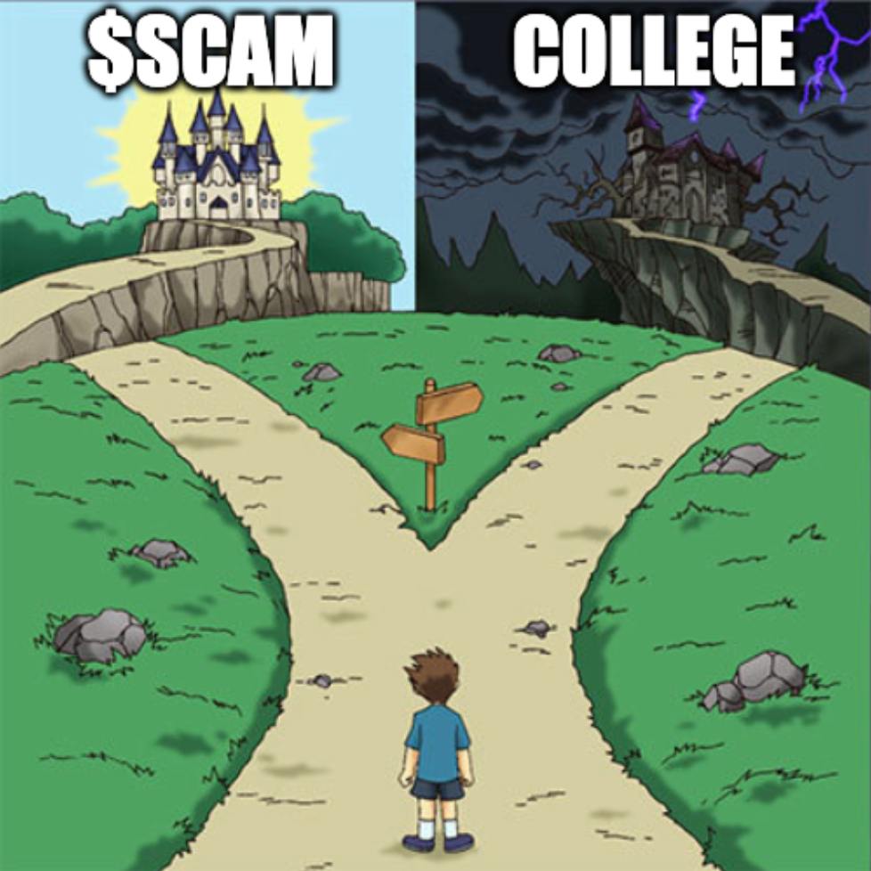 There is always a point in life where you have to make a decision...

COLLEGE IS A $SCAM