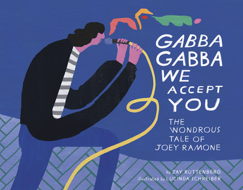 I hereby plug _Gabba Gabba We Accept You: The Wondrous Tale of Joey Ramone_ (Drag City), a kids book about the trials and tribulations of young Joey and the lessons punk can teach about being your own person. Charming text: Jay Ruttenberg, lovely illustrations: Lucinda Schreiber.