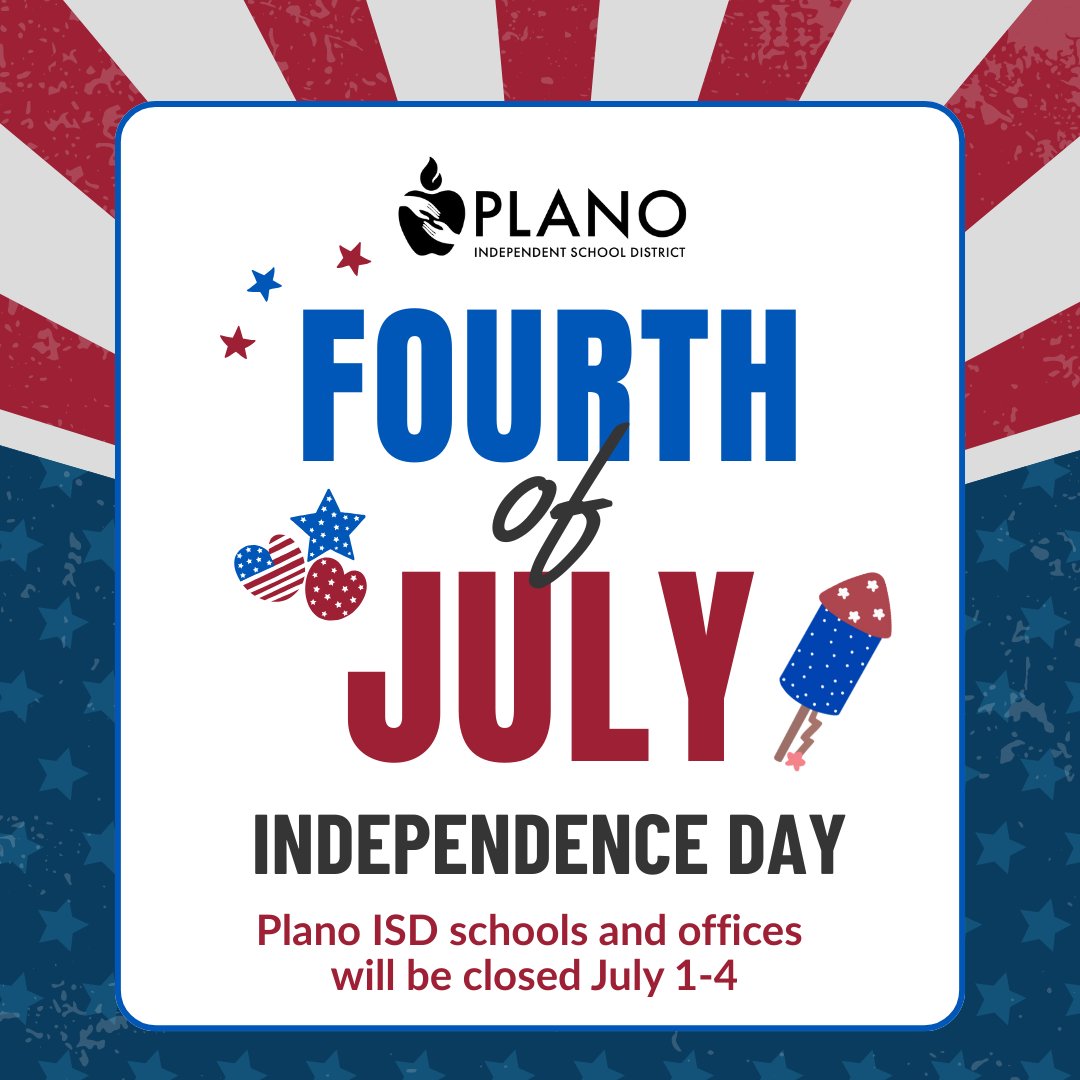 Plano ISD schools and offices will be closed July 1–4 in observance of the Fourth of July holiday.