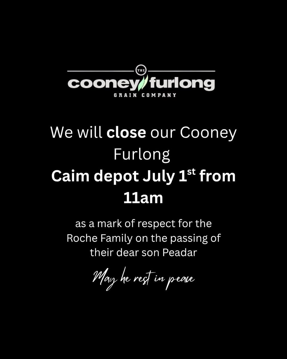 As a mark of respect for the Roche Family, on the passing of their dear son Peadar, the Cooney Furlong Caim Depot will close tomorrow, July 1, from 11.00am. 
May Peadar’s gentle soul rest in peace 

#cooneyfurlonggrain