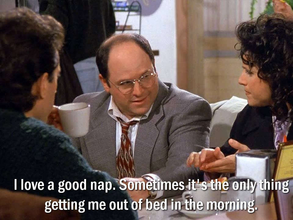 I love a good nap. Sometimes it's the only thing getting me out of bed in the morning. #Seinfeld S08E18 - The Nap