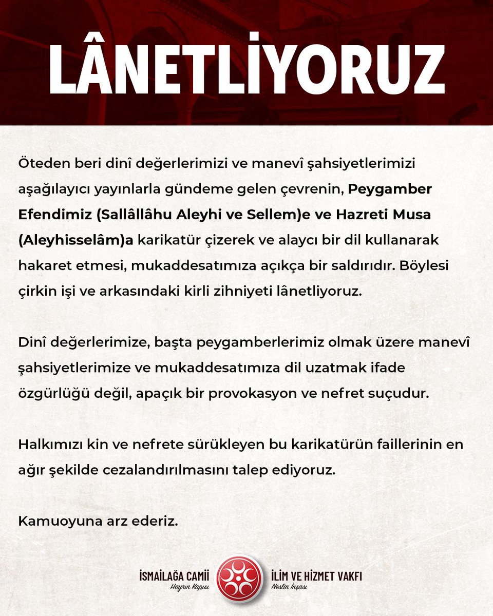 LÂNETLİYORUZ!

#İsmailağadanAçıklama

Öteden beri dinî değerlerimizi ve manevî şahsiyetlerimizi aşağılayıcı yayınlarla gündeme gelen çevrenin, Peygamber Efendimiz (Sallâllâhu Aleyhi ve Sellem)e ve Hazreti Musa (Aleyhisselâm)a karikatür çizerek ve alaycı bir dil kullanarak hakaret