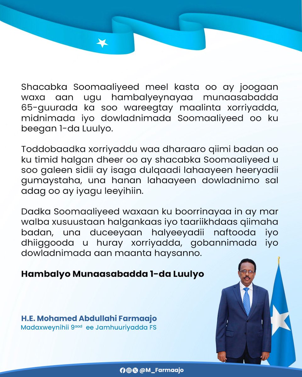 M_Farmaajo's tweet photo. Shacabka Soomaaliyeed meel kasta oo ay joogaan waxa aan ugu hambalyeynayaa munaasabadda 65-guurada ka soo wareegtay maalinta xorriyadda, midnimada iyo dowladnimada Soomaaliyeed oo ku beegan 1-da Luulyo. https://t.co/R8yKQj6waH