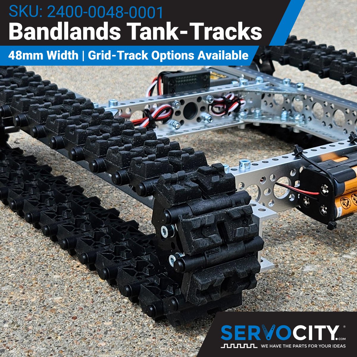 Ready to rumble? Build the tracked chassis of your dreams with new 48mm Width Badlands Tank-Track! Their narrower width increases your possibilities of scale while putting less load on your motors, and they’re swappable with 48mm Width Grid-Track!
servocity.com/tracks/#48mm