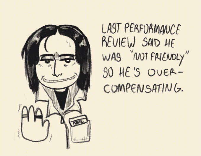 A simple monochromatic illustration (bust) of my original character, Neil Bonner. He is facing the viewer head-on with an uncomfortable fake grin and a shaky wave. The text on the right reads, "LAST PERFORMANCE REVIEW SAID HE WAS 'NOT FRIENDLY,' SO HE'S OVERCOMPENSATING."