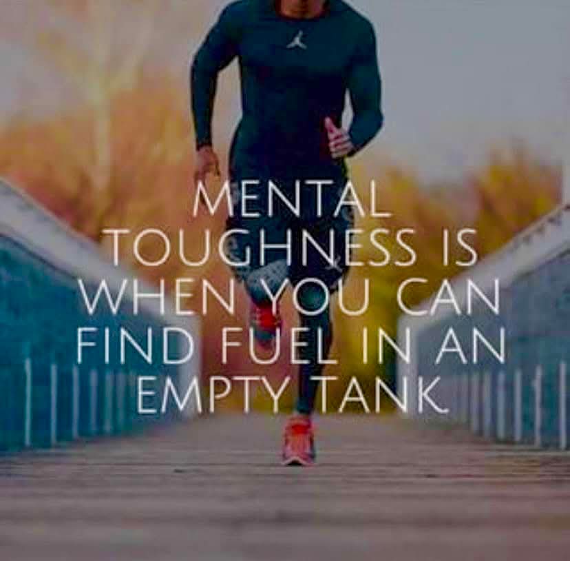 Mental toughness is when you can find fuel in a empty tank.