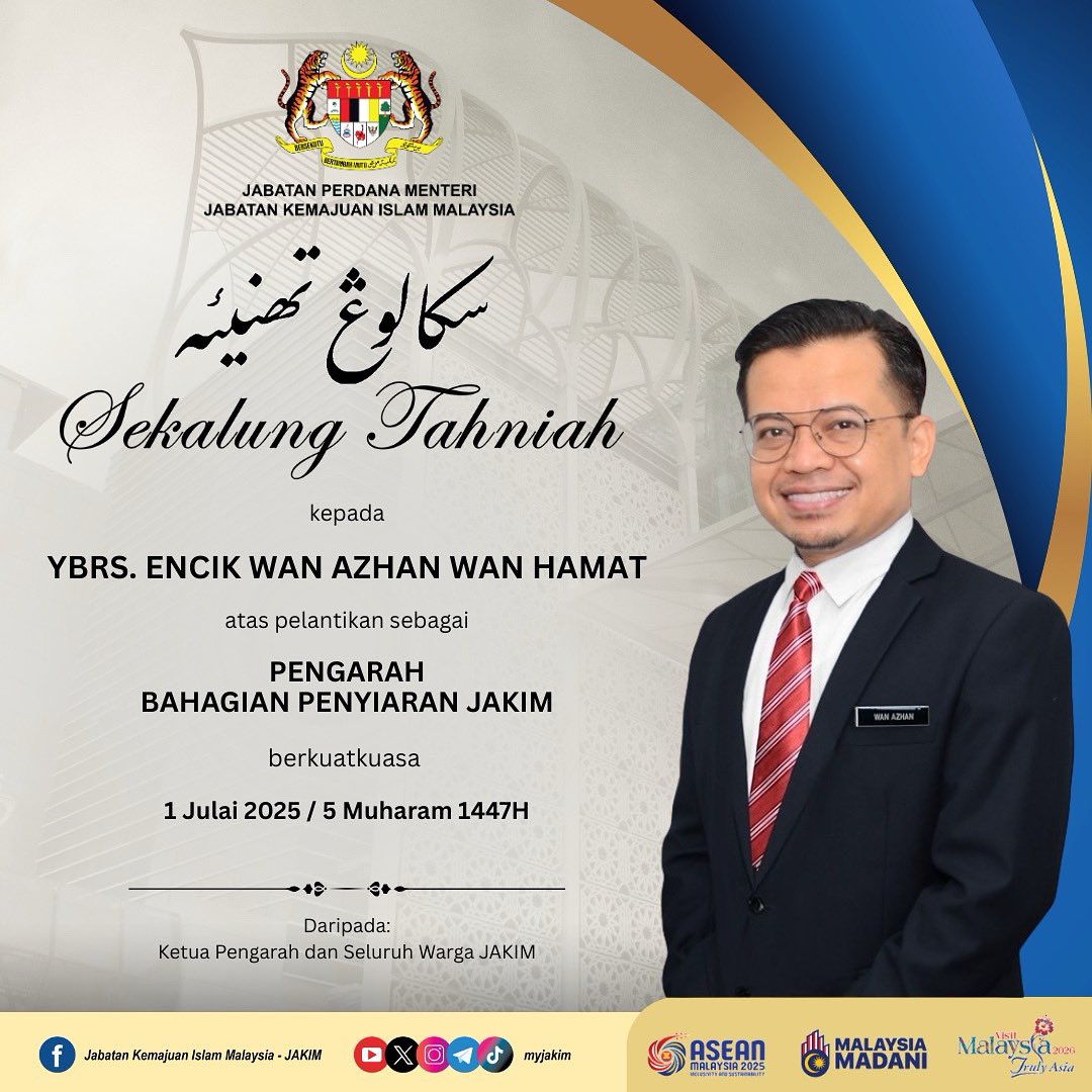 Ketua Pengarah serta seluruh warga Jabatan Kemajuan Islam Malaysia (JAKIM) merakamkan setinggi-tinggi ucapan tahniah kepada YBrs. Encik Wan Azhan Wan Hamat atas pelantikan sebagai Pengarah Bahagian Penyiaran JAKIM, berkuat kuasa mulai 1 Julai 2025 / 5 Muharam 1447H.