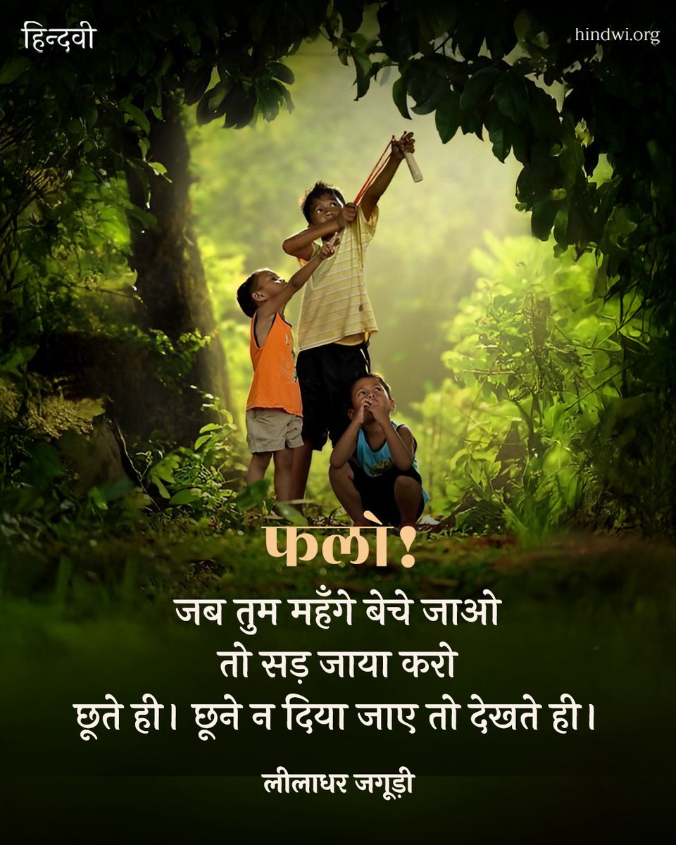 फलो!
ग़रीब और कमज़ोर बच्चों के लिए
देखते ही बढ़कर पक जाया करो
फलो!

जब तुम महँगे बेचे जाओ
तो सड़ जाया करो
छूते ही। छूने न दिया जाए तो देखते ही।

• लीलाधर जगूड़ी 

#hindwi #hindwikavita #leeladharjagudi #हिन्दवी