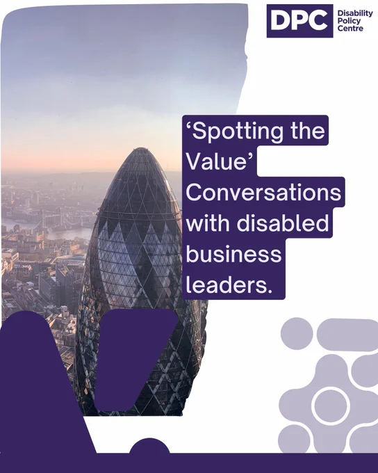 A stylised graphic featuring the London skyline at sunrise with the Gherkin building prominently in the centre. Overlaid on the image is the title text: ‘Spotting the Value’ - Conversations with disabled business leaders. In the top right corner is the logo for the Disability Policy Centre (DPC). The image includes modern purple design elements in the corners and along the bottom.