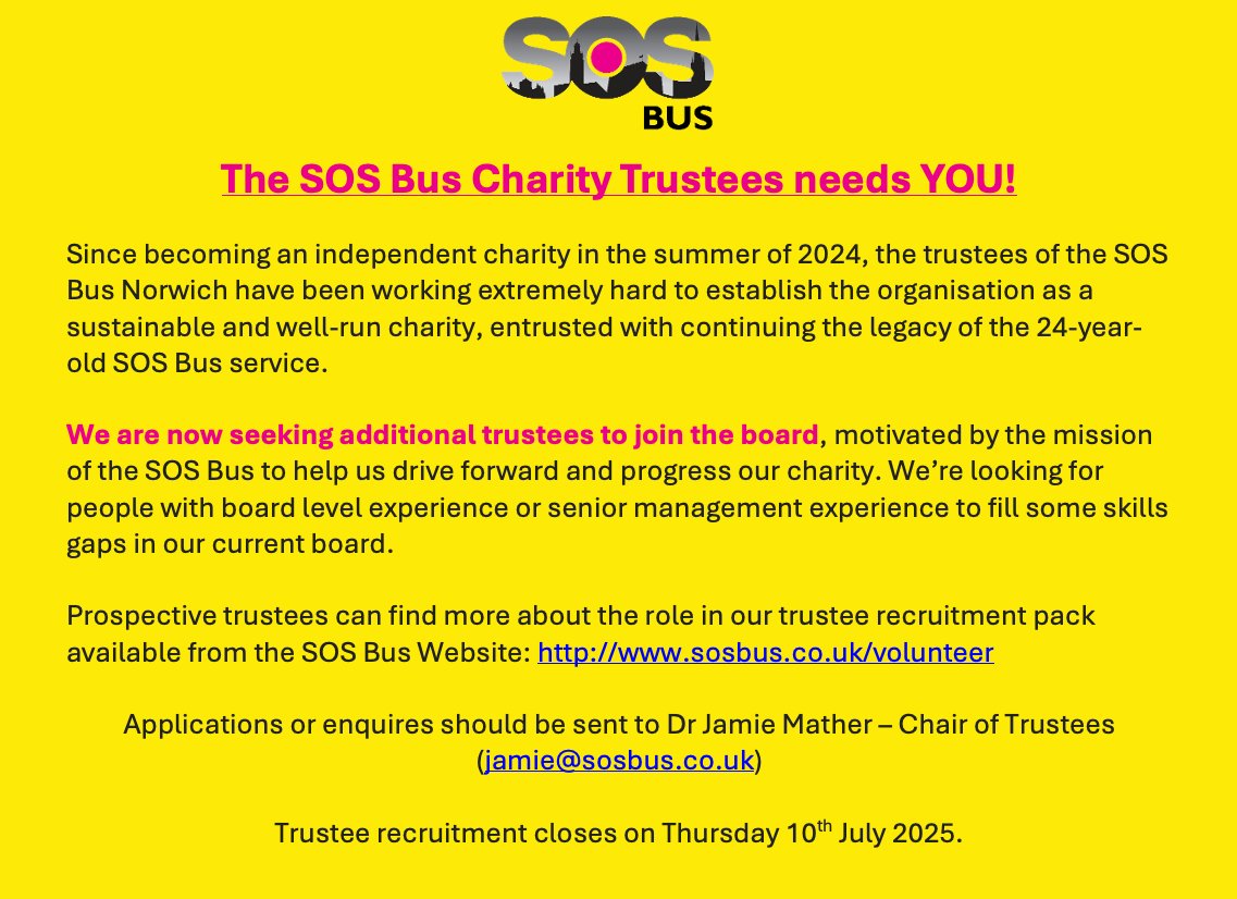 SOS BUS, Norwich (@sosbusnorwich) on Twitter photo Find out more about the role in our trustee recruitment pack available from the SOS Bus Website: sosbus.co.uk/volunteer
Applications or enquires should be sent to Dr Jamie Mather – Chair of Trustees (jamie@sosbus.co.uk) Trustee recruitment closes on Thursday 10th July 2025. Find out more about the role in our trustee recruitment pack available from the SOS Bus Website: sosbus.co.uk/volunteer
Applications or enquires should be sent to Dr Jamie Mather – Chair of Trustees (jamie@sosbus.co.uk) Trustee recruitment closes on Thursday 10th July 2025.