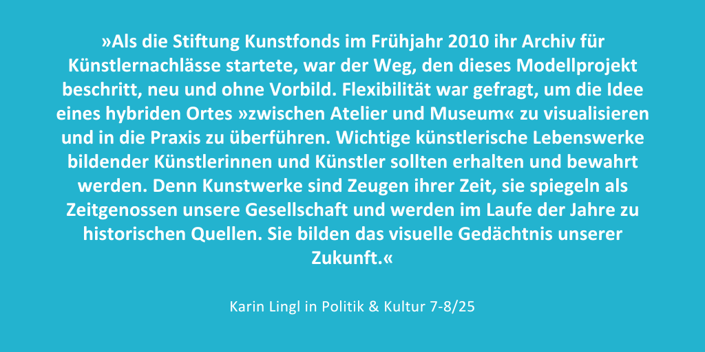 „Das Künstler:innenarchiv ist eine Zeitkapsel, die heute speichert, was in Zukunft als unser Kunsterbe gelten wird“ – Karin Lingl, Geschäftsführerin der Stiftung Kunstfonds über die Wichtigkeit der Bewahrung von Kunst-Nachlässen: politikkultur.de/inland/vom-spi…