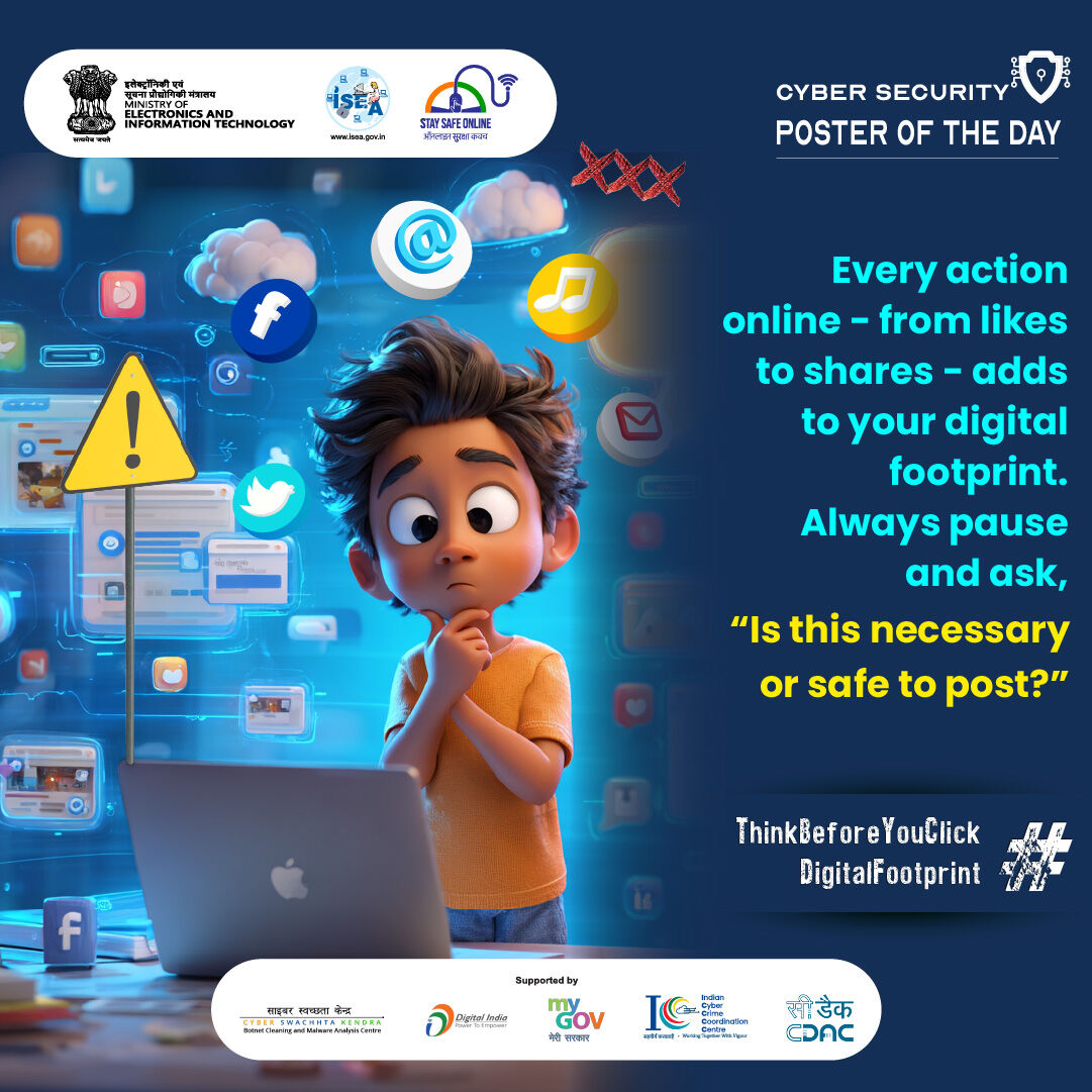 ISEA - Stay Safe Online by MeitY (@ssoindia) on Twitter photo #Poster: Likes fade, footprints stay! 👣📱 Pause before you post.
#DigitalFootprint #ThinkBeforeYouClick #CyberSafety #ISEAIndia #OnlineAwareness #CyberSmart #StaySafeOnline #InfoSecTips #PostWithCare #CyberHygiene
<a href="/GoI_MeitY/">Ministry of Electronics & IT</a> <a href="/_DigitalIndia/">Digital India</a> <a href="/mygovindia/">MyGovIndia</a>
<a href="/SecretaryMEITY/">S Krishnan</a> #Poster: Likes fade, footprints stay! 👣📱 Pause before you post.
#DigitalFootprint #ThinkBeforeYouClick #CyberSafety #ISEAIndia #OnlineAwareness #CyberSmart #StaySafeOnline #InfoSecTips #PostWithCare #CyberHygiene
<a href="/GoI_MeitY/">Ministry of Electronics & IT</a> <a href="/_DigitalIndia/">Digital India</a> <a href="/mygovindia/">MyGovIndia</a>
<a href="/SecretaryMEITY/">S Krishnan</a>