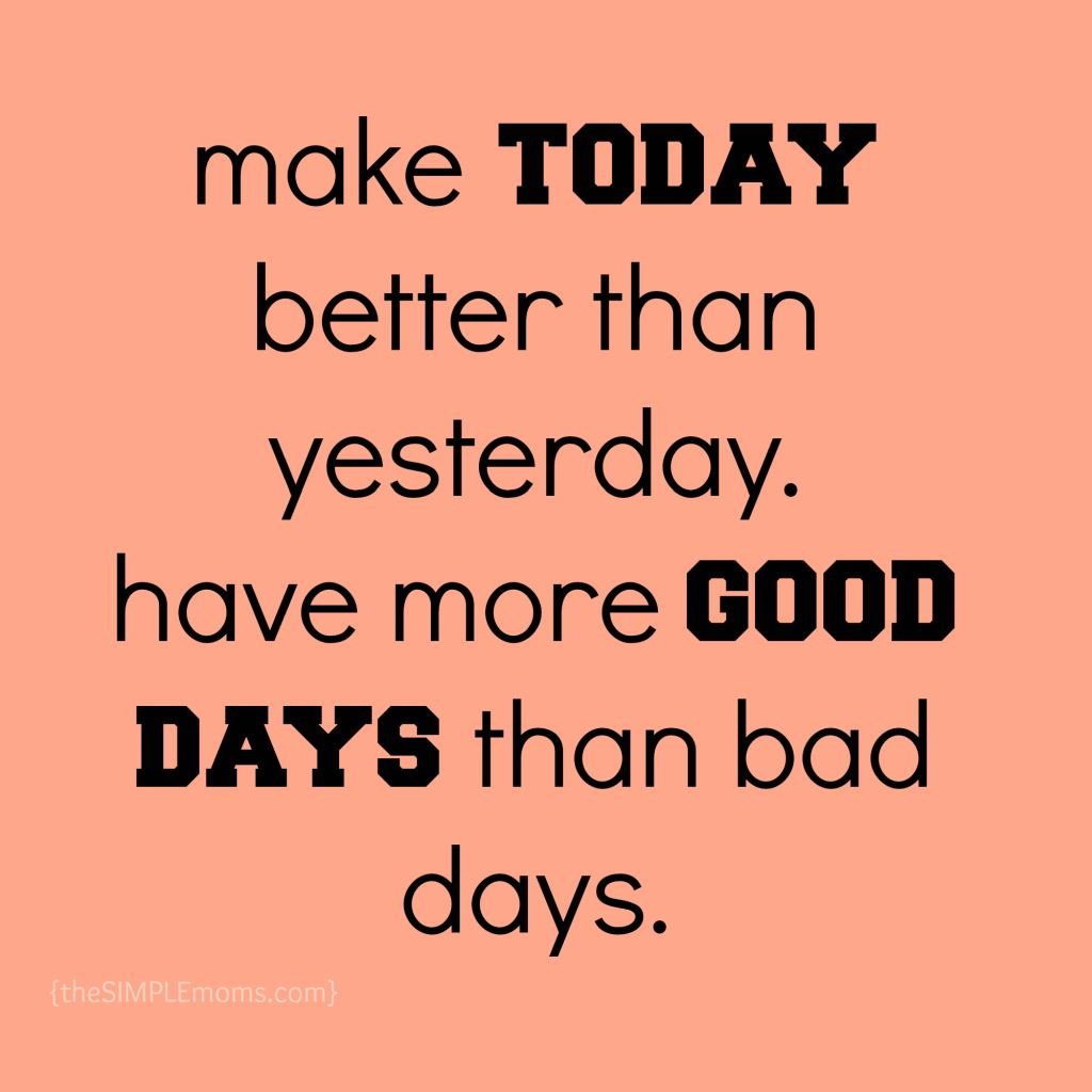 Let’s make today better than yesterday. In our homes, our work, and our politics.