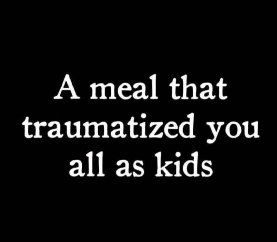 Pixie1z's tweet photo. Name a meal that traumatized you as a kid. https://t.co/wmQzbunvd8
