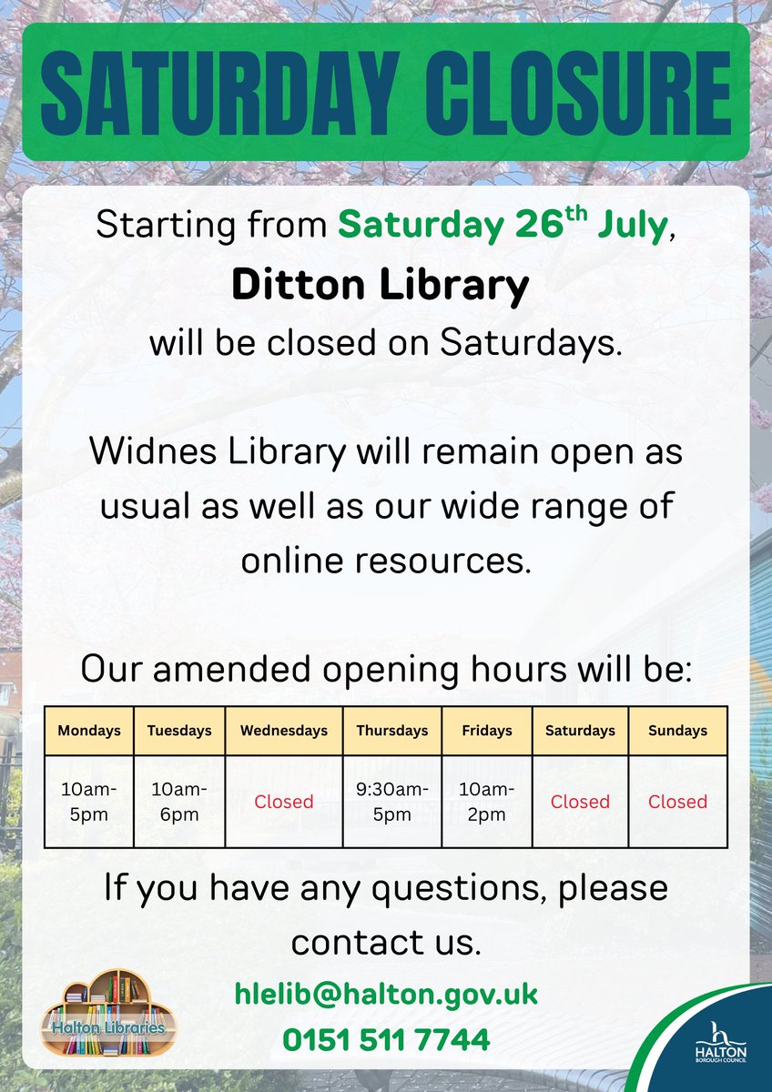 Starting Saturday 26th July, Runcorn Library and Ditton Library will be closed on SATURDAYS ONLY. Their current opening times during the week remain unchanged. Widnes Library and Halton Lea Library will continue to be open as normal. Please get in touch if you have any questions.