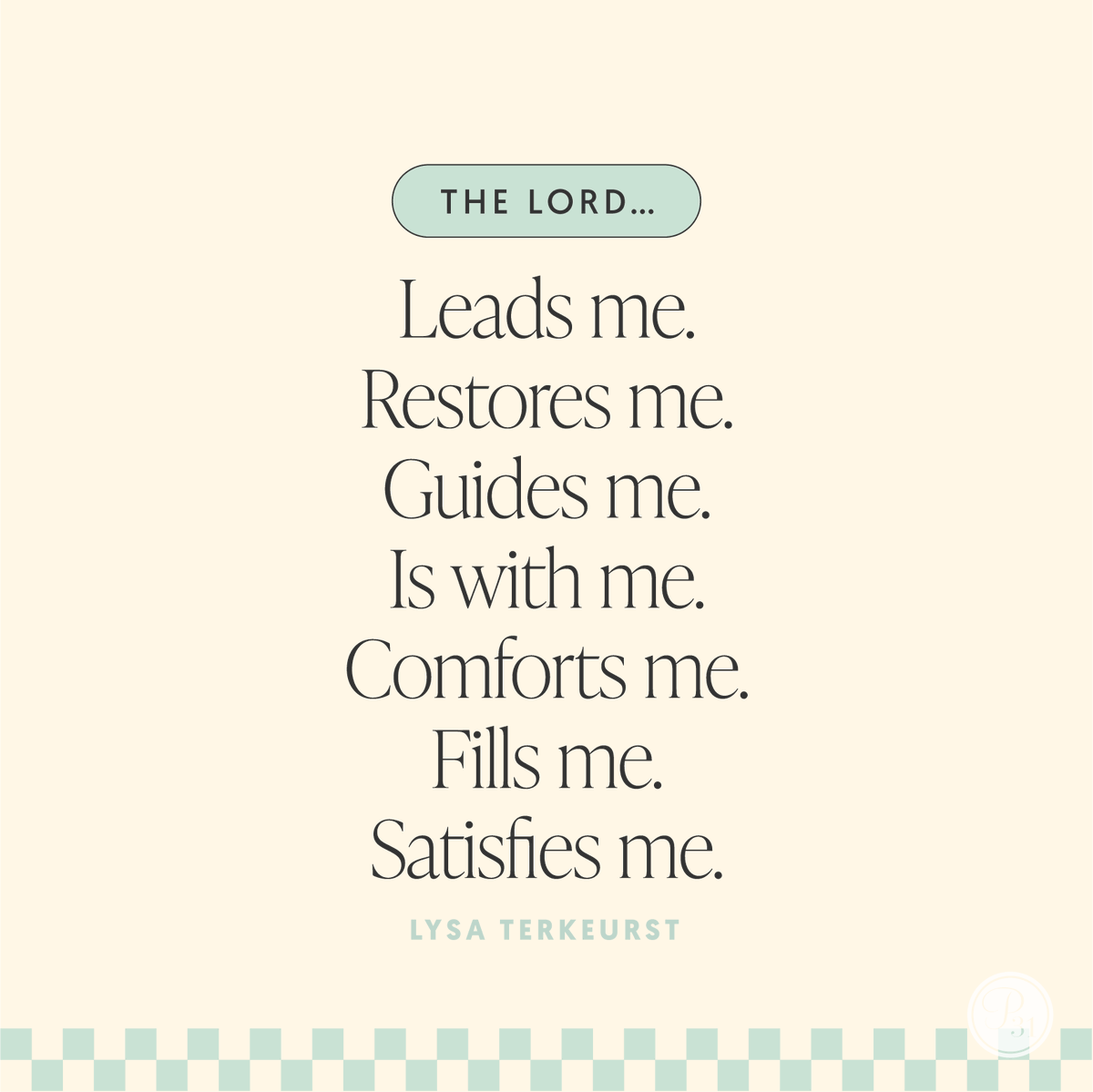 Psalm 23 reminds us that God fulfills our every need. He is always with us, always loving us.