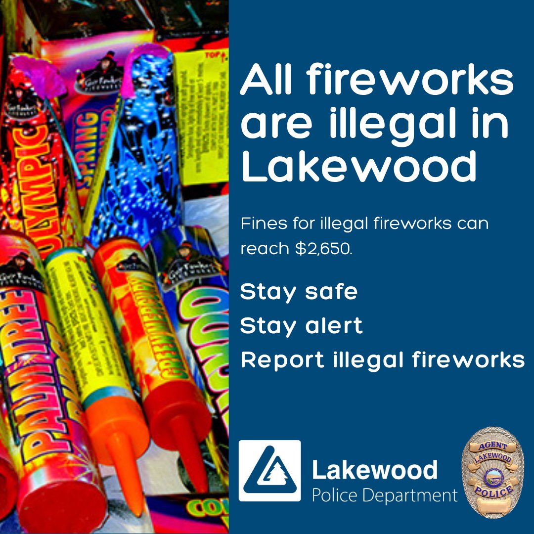 We want to remind all Lakewood residents: All fireworks are illegal in the City of Lakewood, except for professional displays. This includes sparklers, Roman candles, and smoke bombs!

We understand the desire to celebrate, but illegal fireworks pose significant risks to our