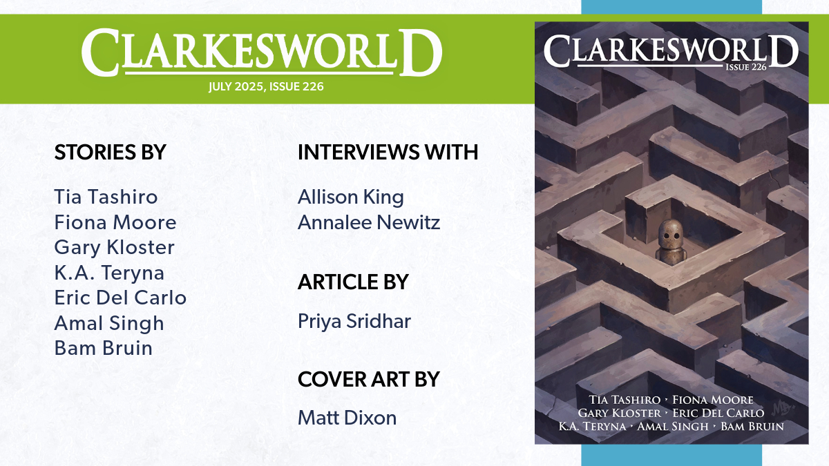 The July Issue of Clarkesworld features original stories by Tia Tashiro, Fiona Moore, Gary Kloster, K.A. Teryna, Eric Del Carlo, Amal Singh, and Bam Bruin.

clarkesworldmagazine.com/issue_226

Please subscribe at:
clarkesworldmagazine.com/subscribe/