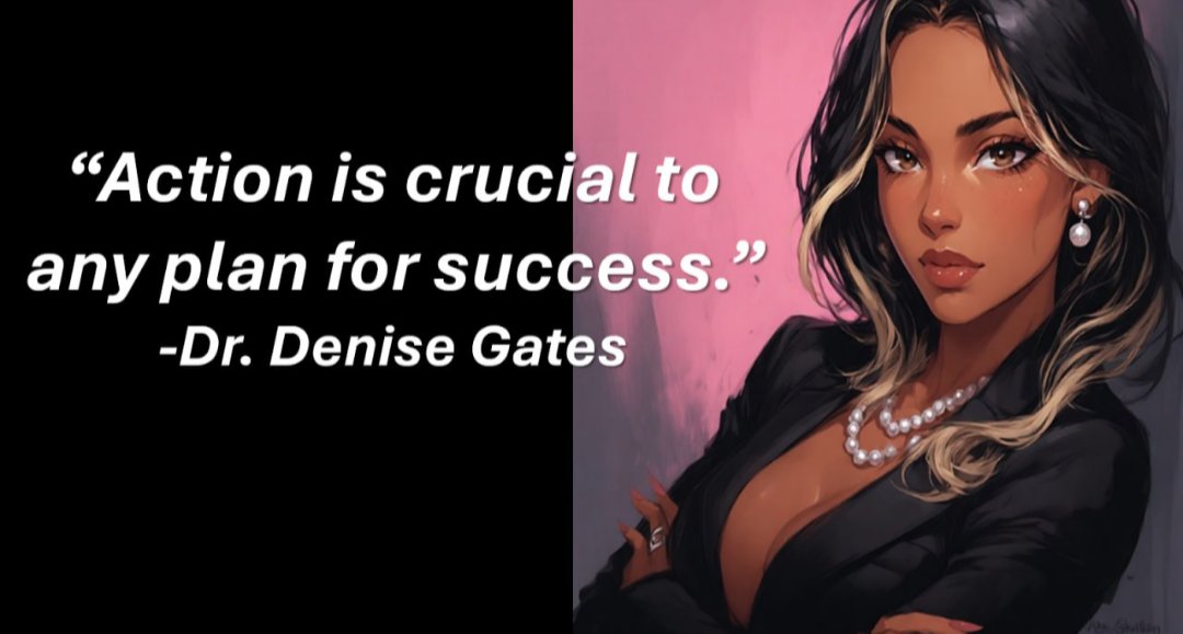 "Action is crucial to Any plan for success." -Dr. Gates