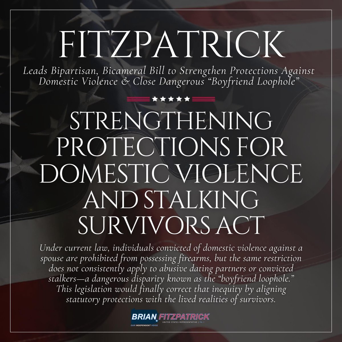 Rep. Brian Fitzpatrick 🇺🇸 (@repbrianfitz) on Twitter photo Our laws should provide consistent protection for all survivors of domestic violence and stalking. Yet under current federal statutes, convicted stalkers and abusive dating partners remain able to legally purchase firearms—a dangerous disparity known as the boyfriend loophole. Our laws should provide consistent protection for all survivors of domestic violence and stalking. Yet under current federal statutes, convicted stalkers and abusive dating partners remain able to legally purchase firearms—a dangerous disparity known as the boyfriend loophole.