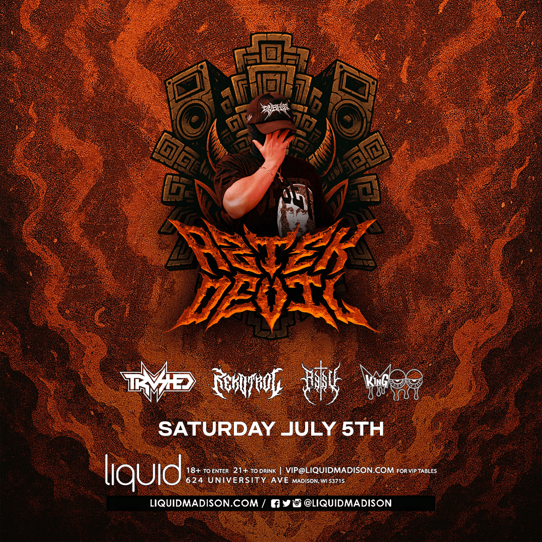 Madison's own AztekDevil brings the heat this Saturday, July 5th for his Liquid headline debut! He'll be joined by heavy-hitters Trvshed, Rekotrol, Rytsu &amp; King Woo! 

Get ready for a wild night blending riddim and dubstep with our communities finest! DROP IT LIKE ITS HOTTTTT!
