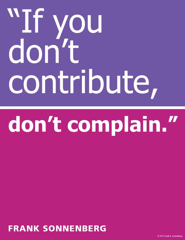 FSonnenberg's tweet image. “If you don’t contribute, don’t complain.” ~ Frank Sonnenberg ➤ bit.ly/2bGXr48 @FSonnenberg #Contribution #Complaining