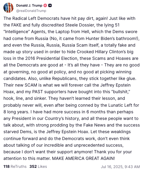 akarl_smith's tweet image. Trump posts of "the Jeffrey Epstein Hoax," lamenting that his "PAST supporters have bought into this bullshit."
"Let these weaklings continue forward ... don’t even think about talking of our incredible and unprecedented success, because I don’t want their support anymore!"