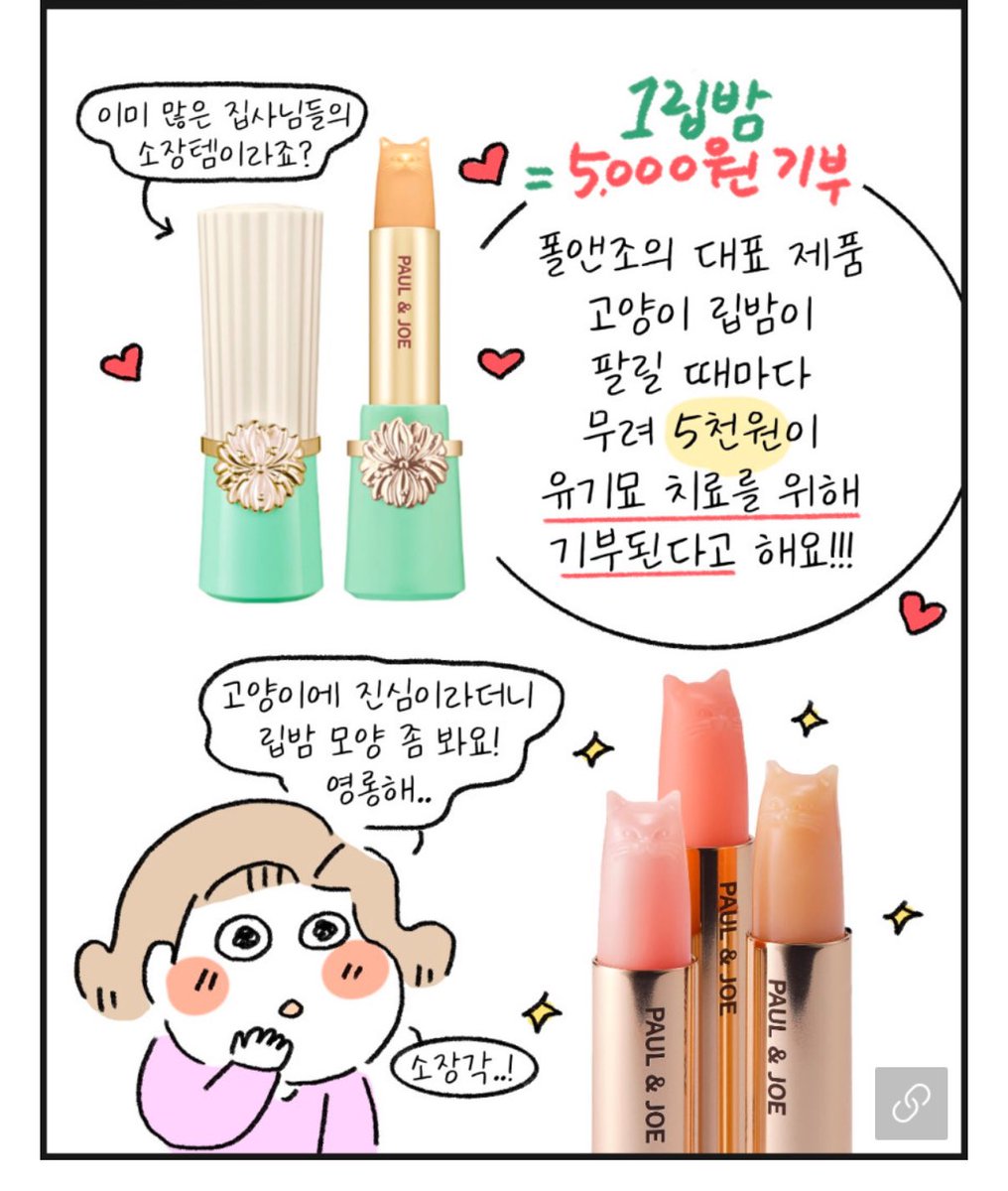 폴앤조 x 한국고양이보호협회
7/14~7/31 까지 폴앤조 고양이 립밤을 사면 한 개당 5천원이 유기묘 치료를 위해 기부된다네요!
광고글 아니고 저도 인스타에 광고 뜬 거 보고 알았듬. 립밤 필요한데 후원에 관심도 있다 하시는 분들 봐보셔도 조을 듯요.. 자차되는 타입두 있네여