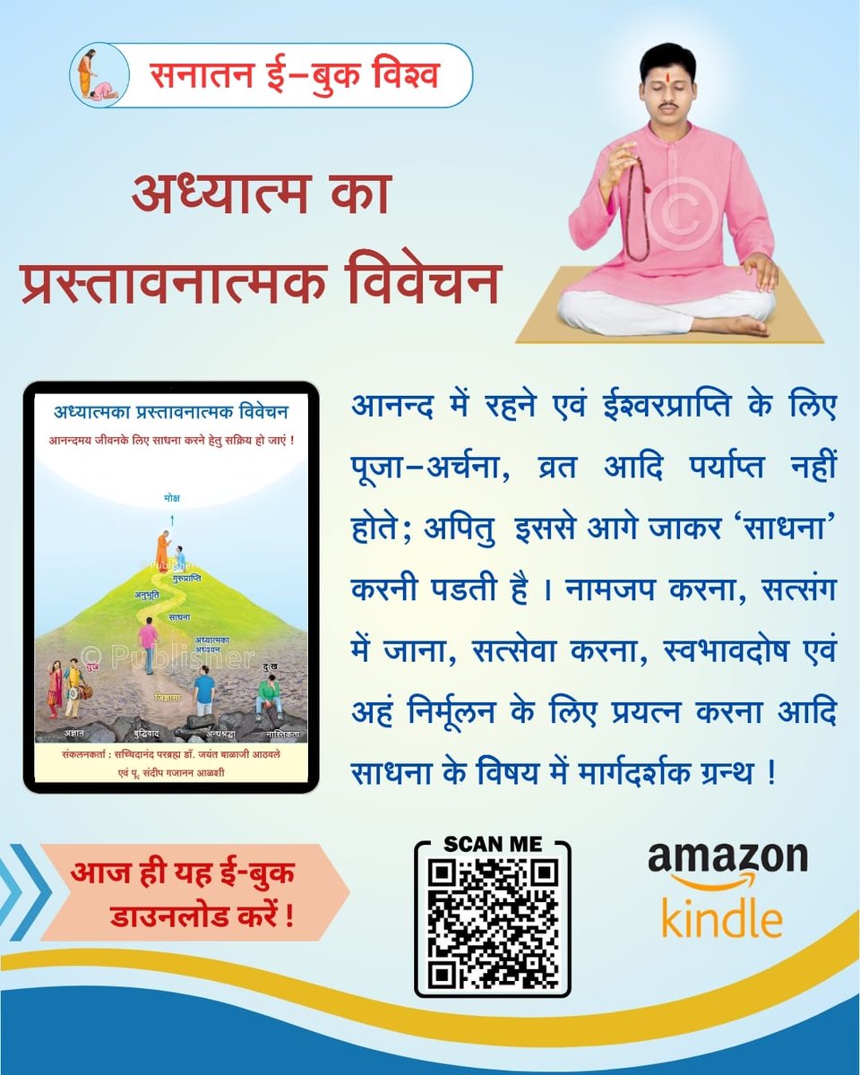 #wednesdayvibe

🕉️ अध्यात्म का प्रस्तावनात्मक विवेचन

आनन्द में रहने एवं ईश्वरप्राप्ति के लिए पूजा-अर्चना, व्रत आदि पर्याप्त नहीं होते; अपितु  इससे आगे जाकर ‘साधना’ करनी पडती है । नामजप करना, सत्संग में जाना, सत्सेवा करना, स्वभावदोष एवं अहं निर्मूलन 

sanatanshop.com/product/ebook-…