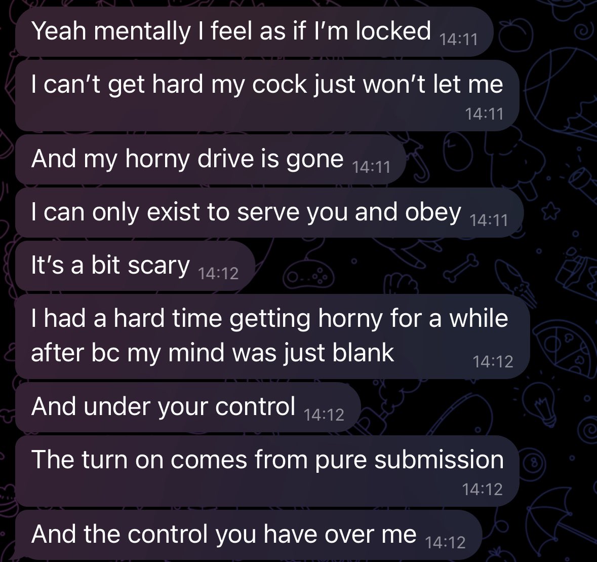 This boy described more how he felt when the hypno chastity was implanted. Basically he forgot how to get horny until I recalled his memory of getting horny.

Good boy! The more you submit, the more you enjoy!