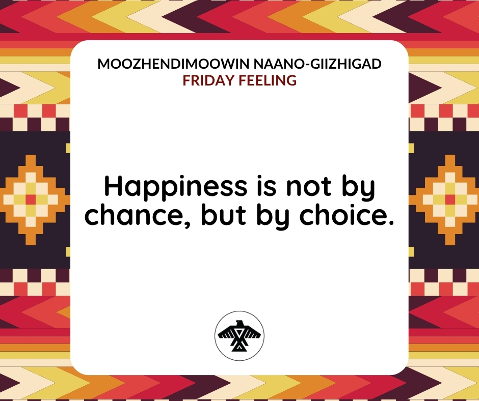 AnishNation's tweet image. Moozhendimoowin Naano-Giizhigad
#FridayFeeling
Happiness is not by chance, but by choice.