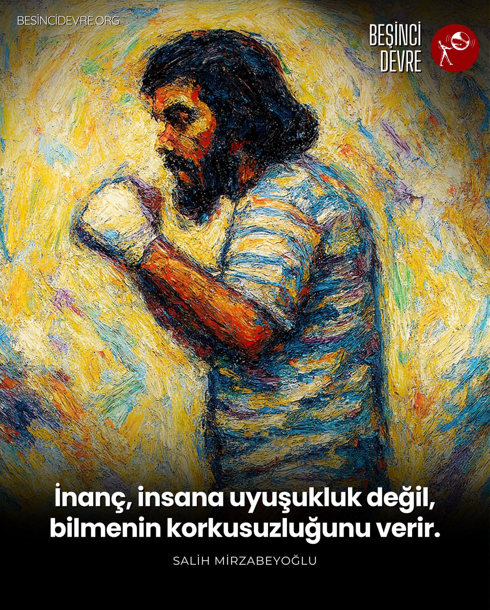 “İnanç, insana uyuşukluk değil, bilmenin korkusuzluğunu verir.”