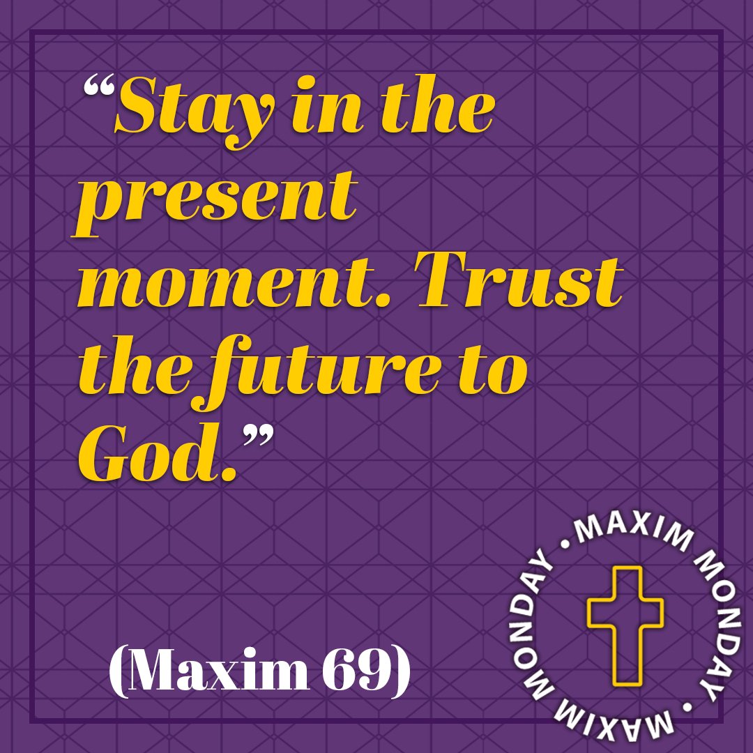Stay in the present moment. Trust the future to God.(Maxim 69) #MaximMonday