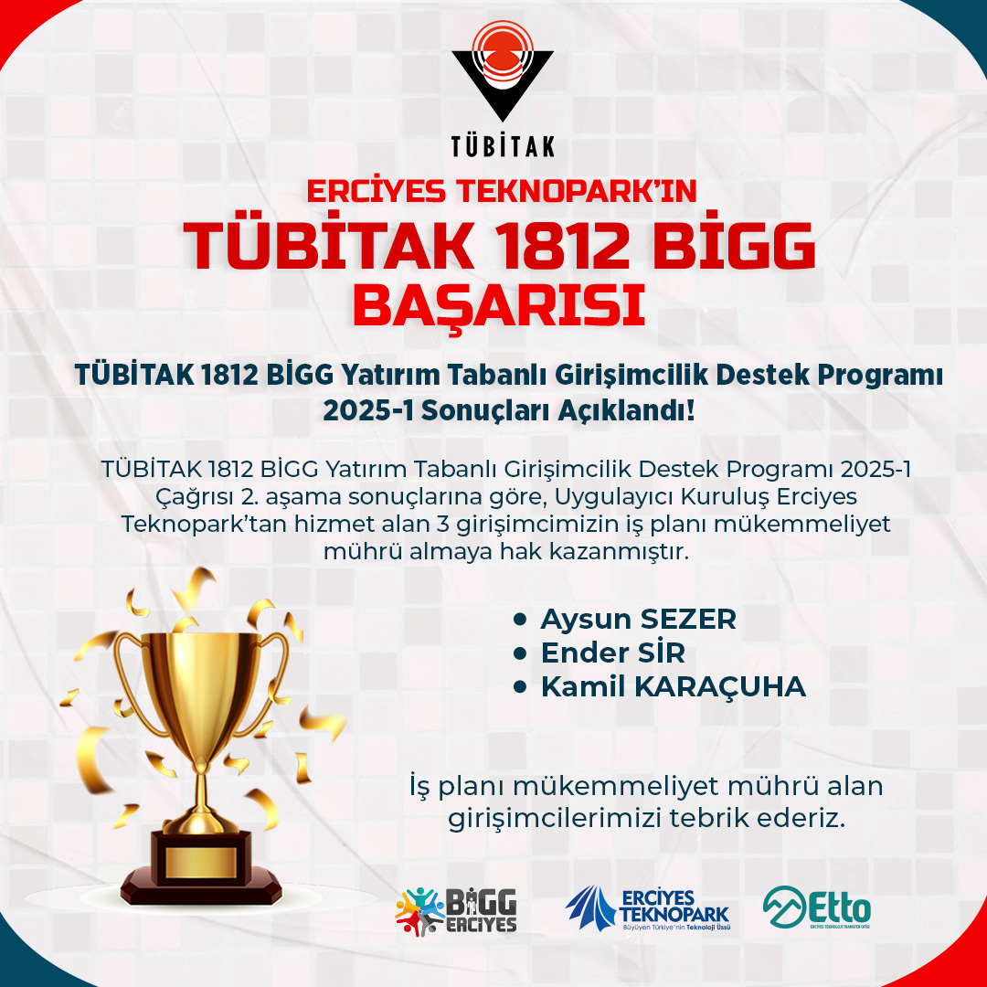 TÜBİTAK 1812 BİGG Yatırım Tabanlı Girişimcilik Destek Programı 2025-1 Çağrısı 2. aşama sonuçlarına göre, Uygulayıcı Kuruluş Erciyes Teknopark’tan hizmet alan 3 girişimcimizin iş planı mükemmeliyet mührü almaya hak kazanmıştır.
<a href="/Tubitak/">TÜBİTAK</a>