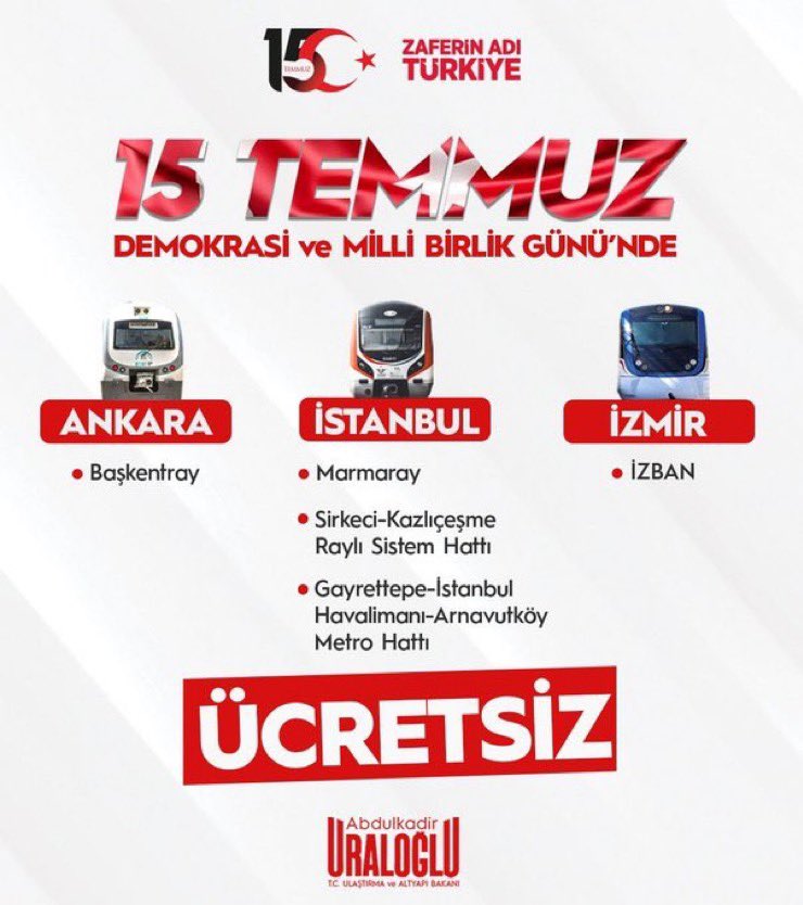 15 Temmuz Demokrasi ve Milli Birlik Günü’nde;

📍 Ankara’da;
▪ Başkentray
📍 İstanbul’da;
▪ Marmaray
▪ Gayrettepe-İstanbul Havalimanı-Arnavutköy Metro Hattı
▪ Sirkeci-Kazlıçeşme Raylı Sistem Hattı
📍 İzmir’de;
▪ İZBAN
ücretsiz hizmet verecek.

Zaferin Adı Türkiye 🇹🇷