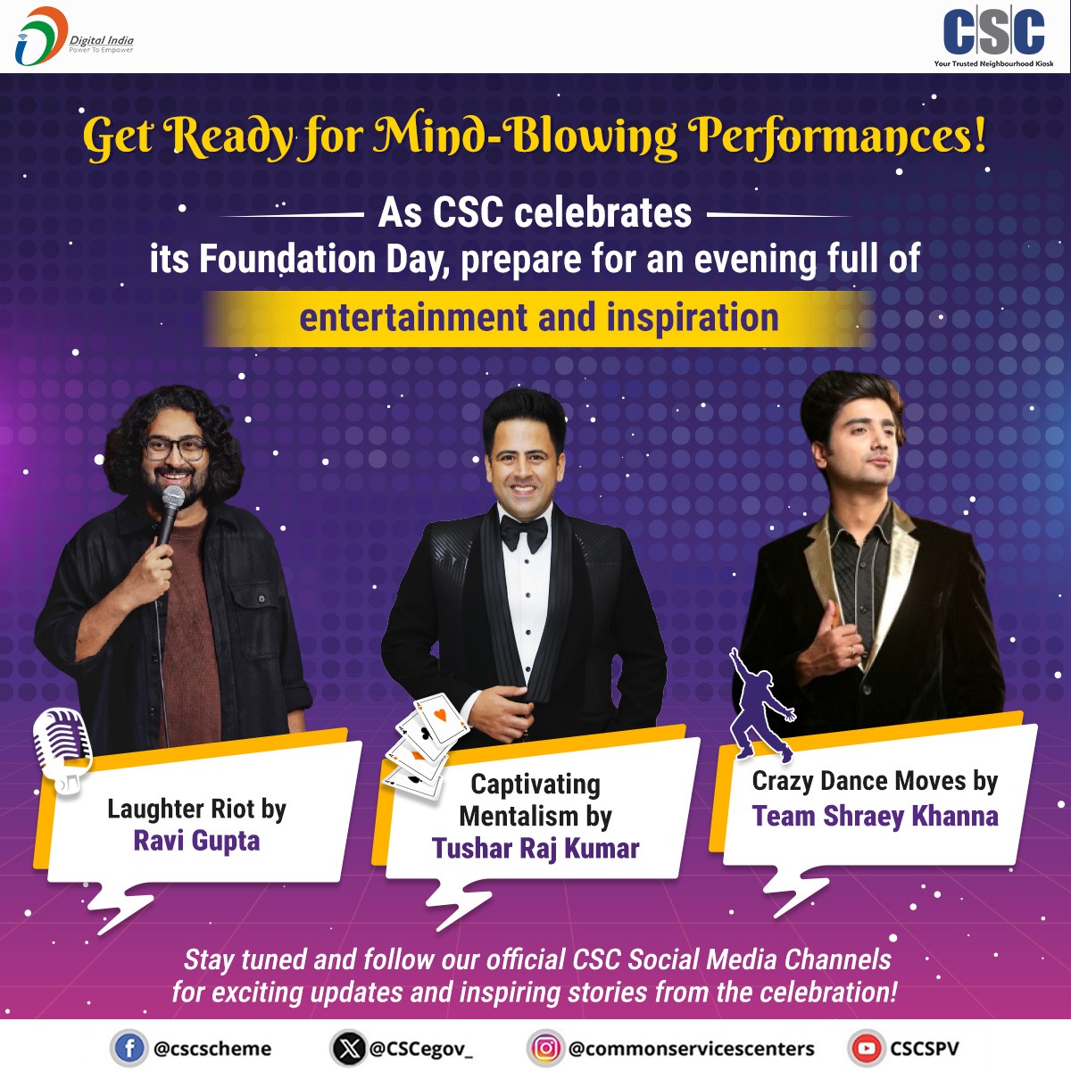 CSCegov_'s tweet photo. 🎉 Get Ready for Mind-Blowing Performances! 🎉

As CSC celebrates its Foundation Day, prepare for an evening full of entertainment and inspiration:

😂 Laughter Riot by Ravi Gupta
💃 Crazy Dance Moves by Team Shraey Khanna
🪄 Captivating Mentalism by Tushar Raj Kumar

📅15th July 2025 (Tuesday)
⏰7:30 PM Onwards

Join us as we celebrate CSC’s journey of empowering India at the last mile.

📲 Stay tuned and follow our official CSC Social Media Channels for exciting updates and inspiring stories from the celebration! 

#CSC #CSCDiwas #16YearsOfCSC #CSCDiwas2025 #CSCके16वर्ष #16YearsOfDigitalTransformation #16YearsOfDigitalInclusion #DigitalIndia @shraeyofficial