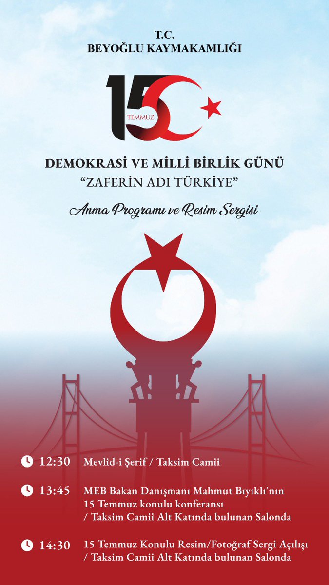 Beyoğlu Kaymakamlığı tarafından, 15 Temmuz Demokrasi ve Millî Birlik Günü kapsamında düzenlenecek olan “Zaferin Adı Türkiye” temalı anma programı ve resim sergisi, 15 Temmuz Salı günü Taksim Camii’nde gerçekleştirilecektir.
<a href="/tcmeb/">Millî Eğitim Bakanlığı</a> 
<a href="/Yusuf__Tekin/">Yusuf Tekin</a> 
<a href="/ataatasoy19/">Atakan Atasoy</a> 
<a href="/MucahitYentur/">Murat Mücahit Yentür</a>