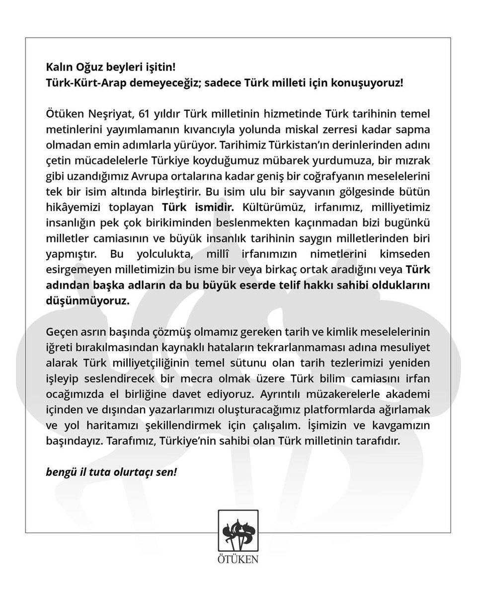 Kalın Oğuz beyleri işitin! 
Türk-Kürt-Arap demeyeceğiz; sadece Türk milleti için konuşuyoruz!

Ötüken Neşriyat, 61 yıldır Türk milletinin hizmetinde Türk tarihinin temel metinlerini yayımlamanın kıvancıyla yolunda miskal zerresi kadar sapma olmadan emin adımlarla yürüyor.
