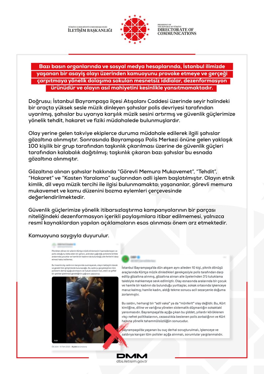 Bazı basın organlarında ve sosyal medya hesaplarında, İstanbul ilimizde yaşanan bir asayiş olayı üzerinden kamuoyunu provoke etmeye ve gerçeği çarpıtmaya yönelik dolaşıma sokulan mesnetsiz iddialar, dezenformasyon ürünüdür ve olayın asıl mahiyetini kesinlikle yansıtmamaktadır.
