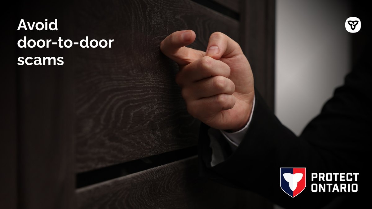 If someone at your door claims to be from a utility company, municipality, or government agency, be sure to shut the door! 

It may be a scam - these organizations will not send salespeople door-to-door. 

Ontario.ca/doortodoor