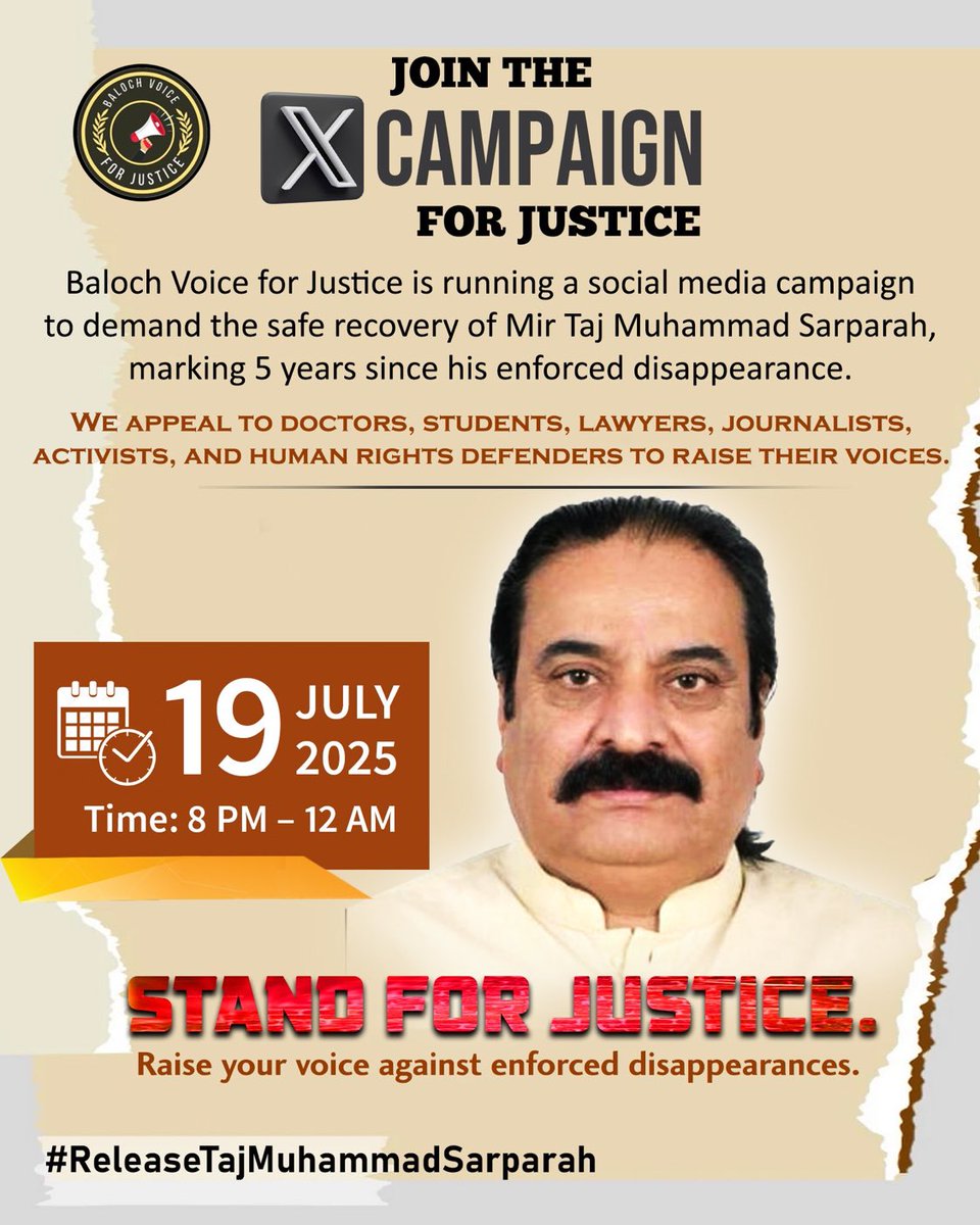 Join Baloch Voice for Justice to demand the safe return of Mir Taj Muhammad Sarparah, forcibly disappeared for 5 years. Doctors, students, lawyers, journalists &amp; activists—raise your voice on July 19, 8 PM–12 AM. Use #ReleaseTajMuhammadSarparah. Stand for justice!