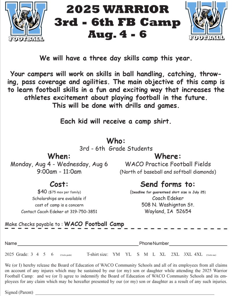 WACO Warrior Sports (@sportswaco) on Twitter photo The WACO football coaching staff will be hosting 3 different football skills camps in August.
3rd - 6th Camp: Aug. 4 - 6 - 9:00 - 11:00am
JH Camp: Aug. 7 - 8 - 9:00 - 11:00am
HS Camp: Aug. 5 - 7 - 5:00 - 7:00 pm
Contact Coach Edeker : 319-750-3851 or chad.edeker@wacocsd.org The WACO football coaching staff will be hosting 3 different football skills camps in August.
3rd - 6th Camp: Aug. 4 - 6 - 9:00 - 11:00am
JH Camp: Aug. 7 - 8 - 9:00 - 11:00am
HS Camp: Aug. 5 - 7 - 5:00 - 7:00 pm
Contact Coach Edeker : 319-750-3851 or chad.edeker@wacocsd.org