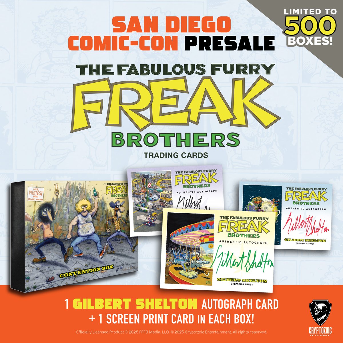 Buy The Fabulously Furry Freak Brothers Trading Cards: Convention Box during the presale and pick it up during SDCC at Booth #115. Only 500 boxes produced with an exclusive Gilbert Shelton Autograph Card in each. 

Presale launches July 15 at 10 am PT 
bit.ly/Freak-SDCC